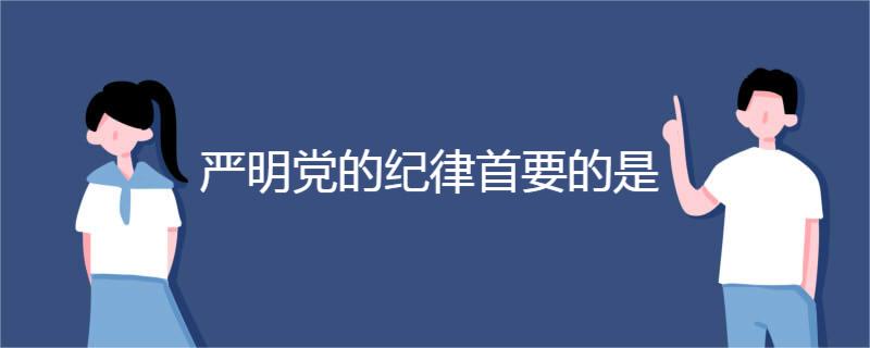 严明党的纪律首要的是