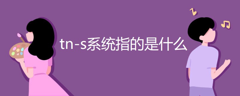 tn-s系统指的是什么