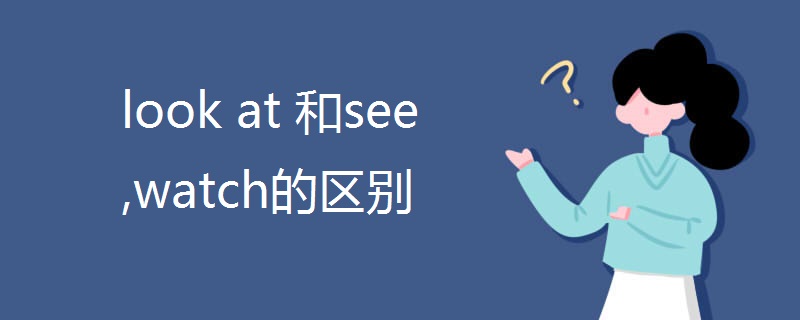 look at 和see ,watch的区别