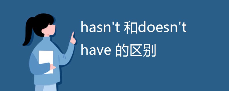 hasn't 和doesn't have 的区别